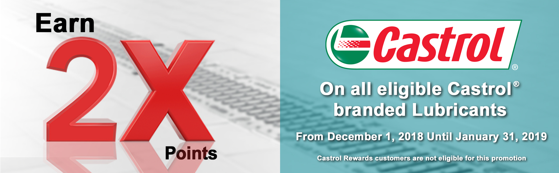 Earn Double (2X) extra Points on eligible CastrolĀ® - branded Lubricants December 1, 2018 to January 31, 2019